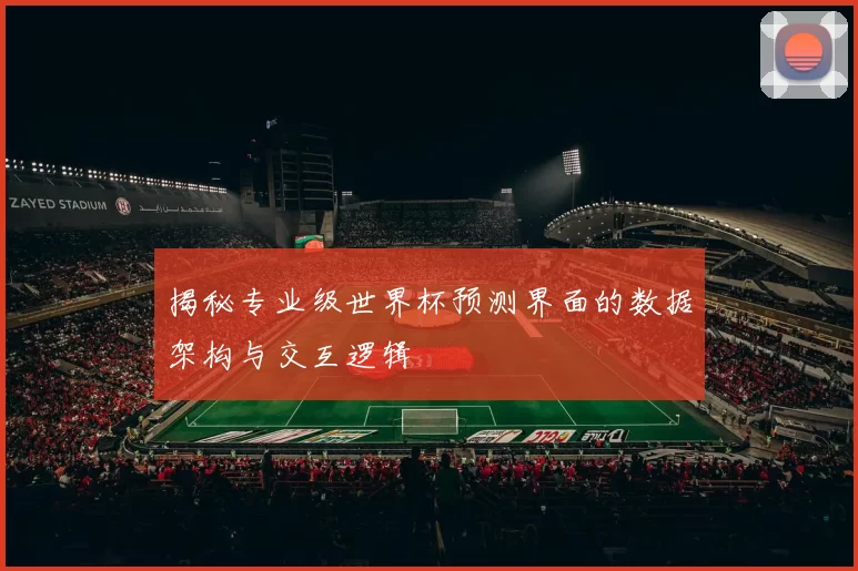 揭秘专业级世界杯预测界面的数据架构与交互逻辑