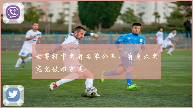 世界杯中奖者名单公布，看看大奖究竟被谁拿走