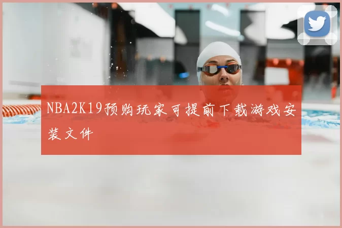 NBA2K19预购玩家可提前下载游戏安装文件
