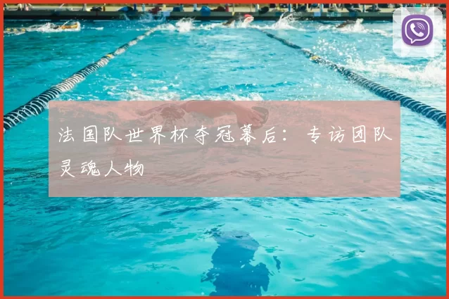 法国队世界杯夺冠幕后：专访团队灵魂人物