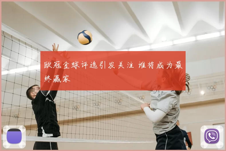 欧冠金球评选引发关注 谁将成为最终赢家
