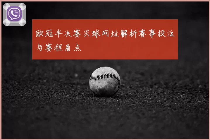 欧冠半决赛买球网址解析赛事投注与赛程看点