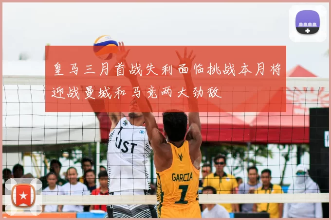 皇马三月首战失利面临挑战本月将迎战曼城和马竞两大劲敌