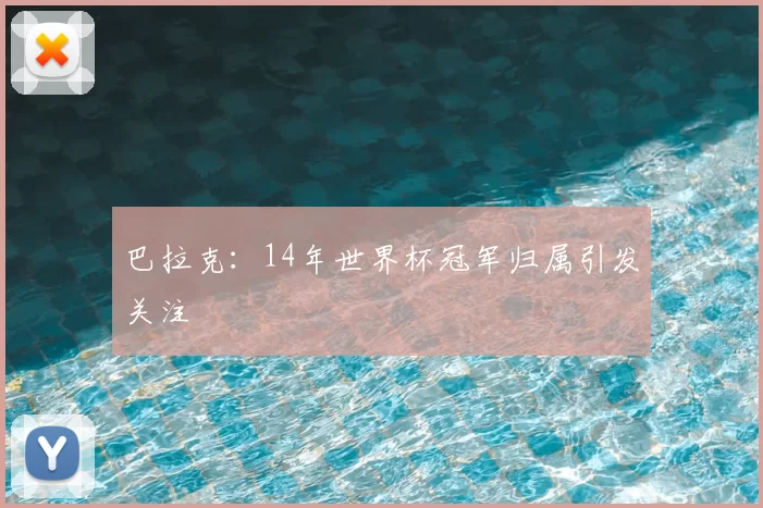 巴拉克:14年世界杯冠军归属引发关注