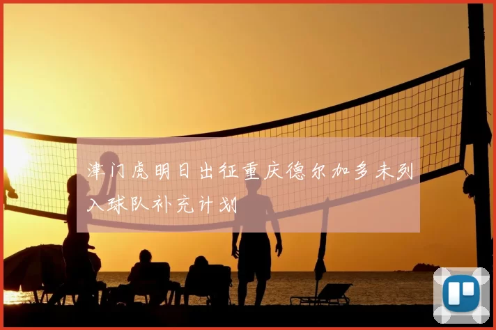 津门虎明日出征重庆德尔加多未列入球队补充计划