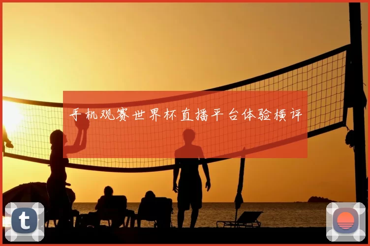 手机观赛世界杯直播平台体验横评