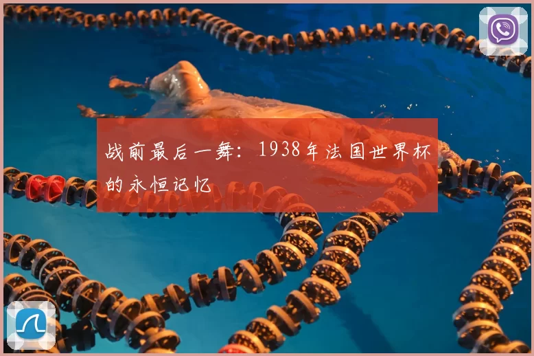 战前最后一舞：1938年法国世界杯的永恒记忆