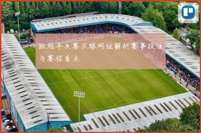 欧冠半决赛买球网址解析赛事投注与赛程看点