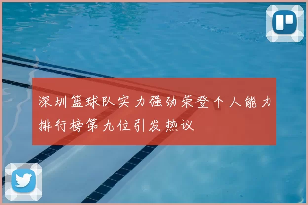 深圳篮球队实力强劲荣登个人能力排行榜第九位引发热议