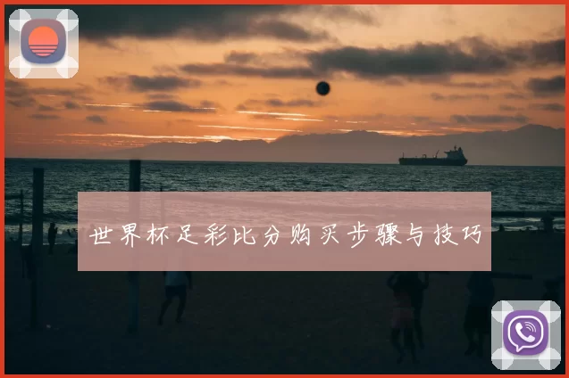 世界杯足彩比分购买步骤与技巧