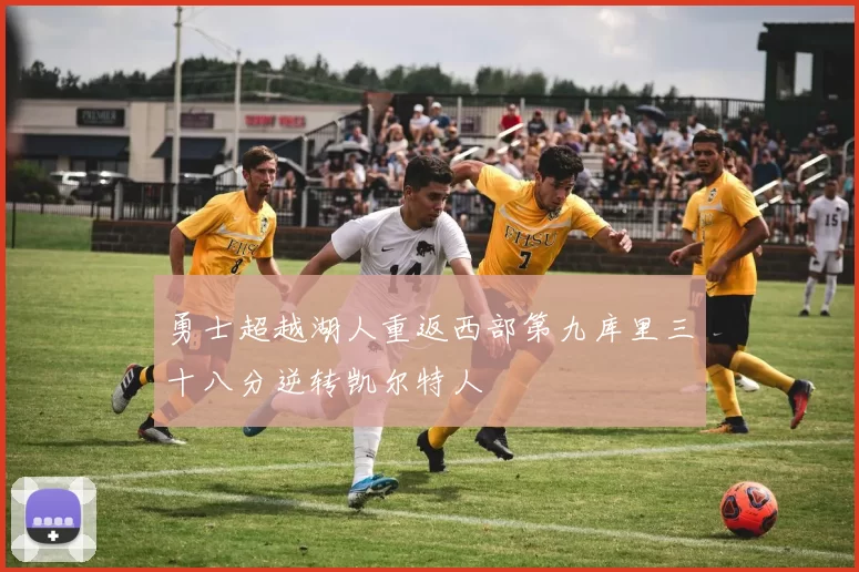勇士超越湖人重返西部第九库里三十八分逆转凯尔特人