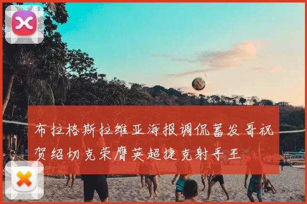 布拉格斯拉维亚海报调侃蓄发哥祝贺绍切克荣膺英超捷克射手王